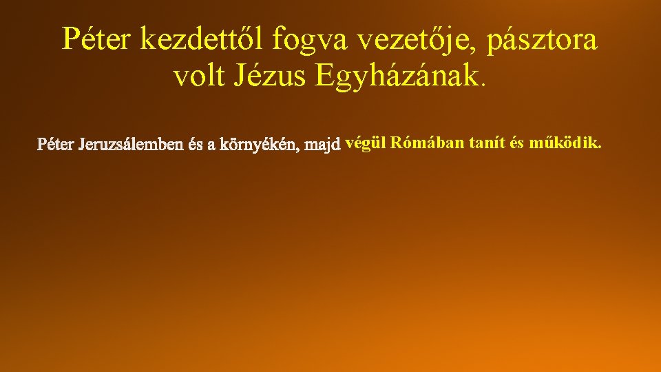 Péter kezdettől fogva vezetője, pásztora volt Jézus Egyházának. végül Rómában tanít és működik. 