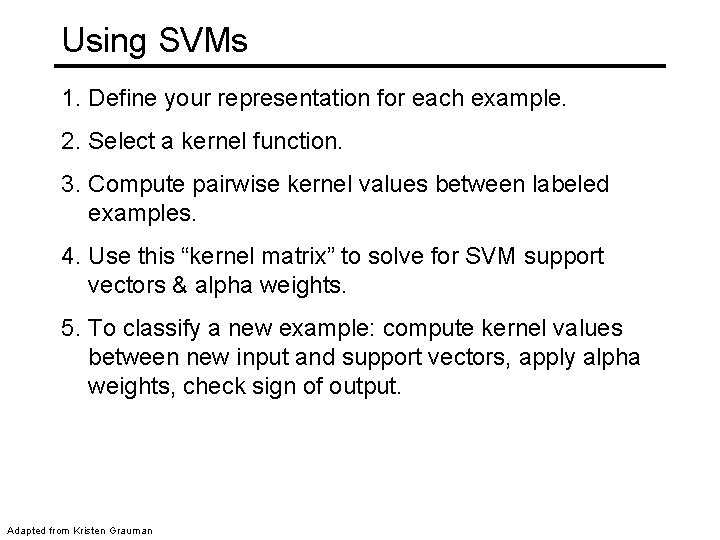 Using SVMs 1. Define your representation for each example. 2. Select a kernel function.
