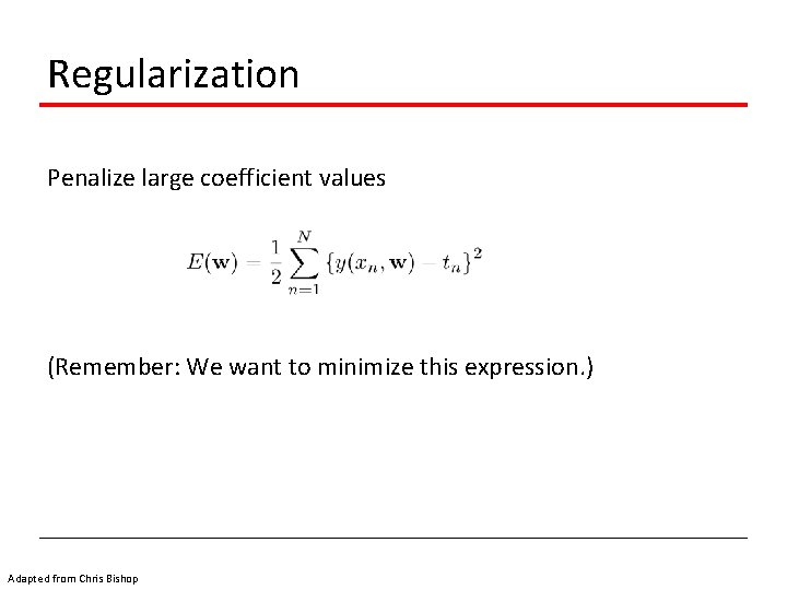 Regularization Penalize large coefficient values (Remember: We want to minimize this expression. ) Adapted