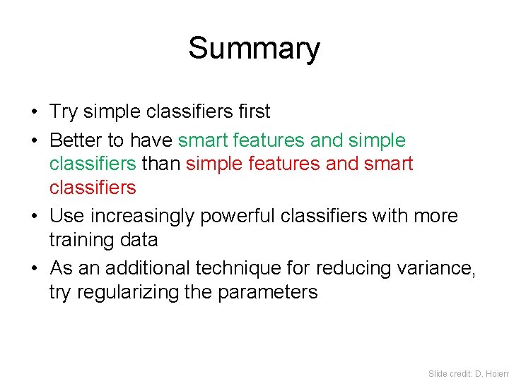 Summary • Try simple classifiers first • Better to have smart features and simple