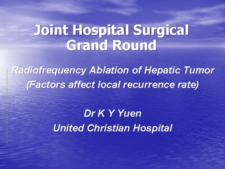 Joint Hospital Surgical Grand Round Radiofrequency Ablation of Hepatic Tumor (Factors affect local recurrence