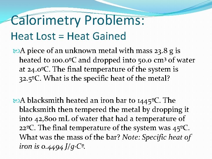 Calorimetry Problems: Heat Lost = Heat Gained A piece of an unknown metal with