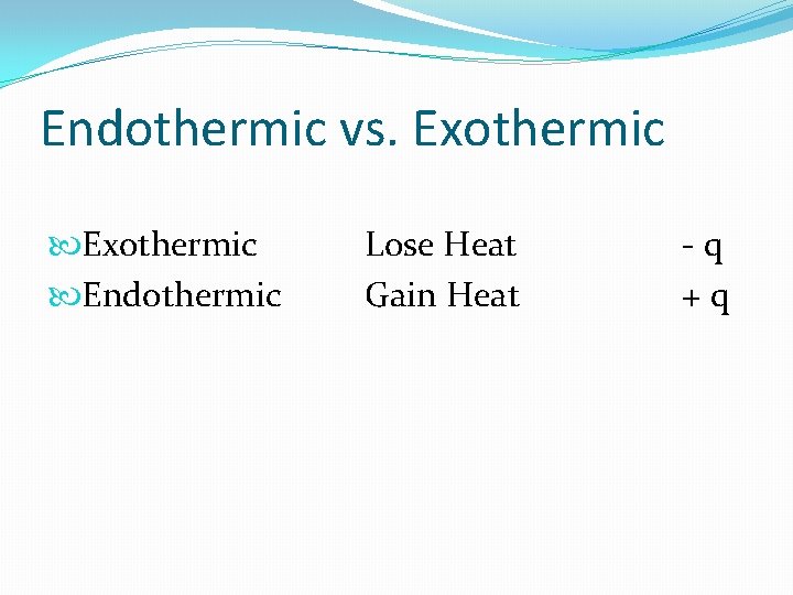 Endothermic vs. Exothermic Endothermic Lose Heat Gain Heat - q + q 