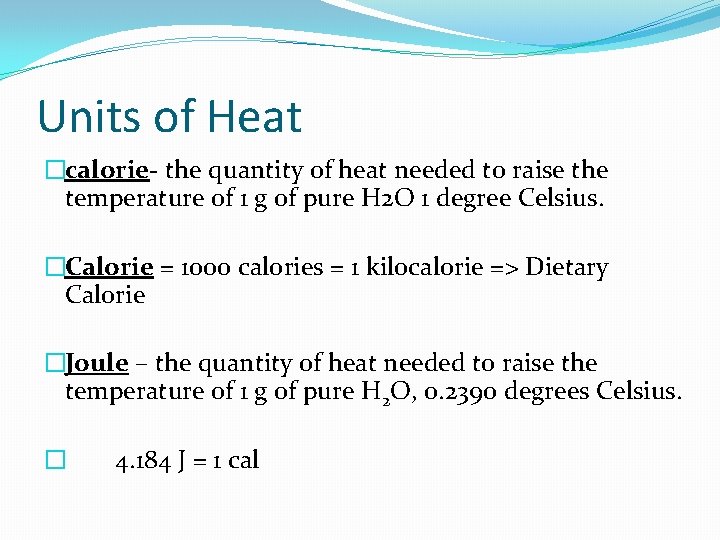 Units of Heat �calorie- the quantity of heat needed to raise the temperature of