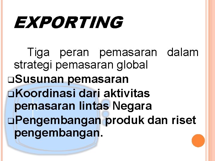 EXPORTING Tiga peran pemasaran dalam strategi pemasaran global q. Susunan pemasaran q. Koordinasi dari