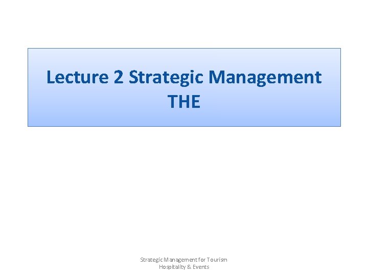 Lecture 2 Strategic Management THE Strategic Management for Tourism Hospitality & Events 