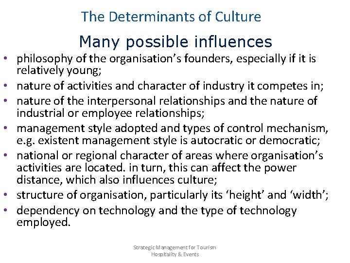 The Determinants of Culture Many possible influences • philosophy of the organisation’s founders, especially