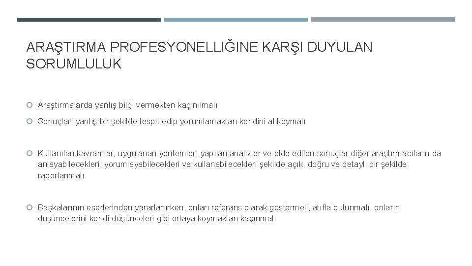 ARAŞTIRMA PROFESYONELLIĞINE KARŞI DUYULAN SORUMLULUK Araştırmalarda yanlış bilgi vermekten kaçınılmalı Sonuçları yanlış bir şekilde