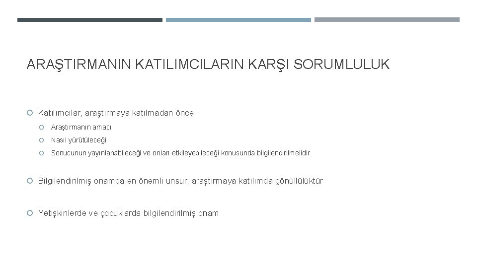 ARAŞTIRMANIN KATILIMCILARIN KARŞI SORUMLULUK Katılımcılar, araştırmaya katılmadan önce Araştırmanın amacı Nasıl yürütüleceği Sonucunun yayınlanabileceği