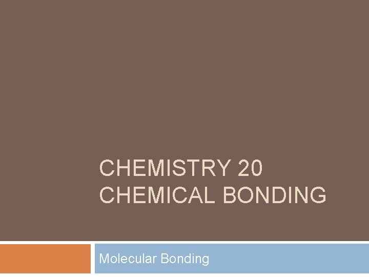 CHEMISTRY 20 CHEMICAL BONDING Molecular Bonding 