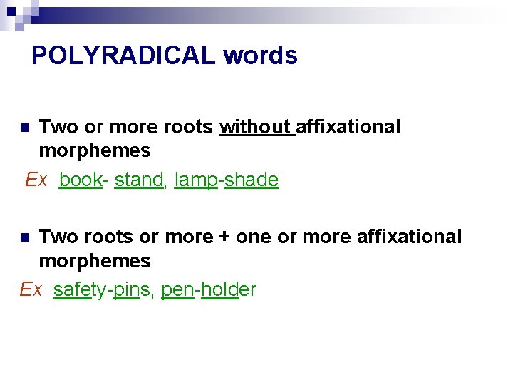 POLYRADICAL words Two or more roots without affixational morphemes Ex book- stand, lamp-shade n