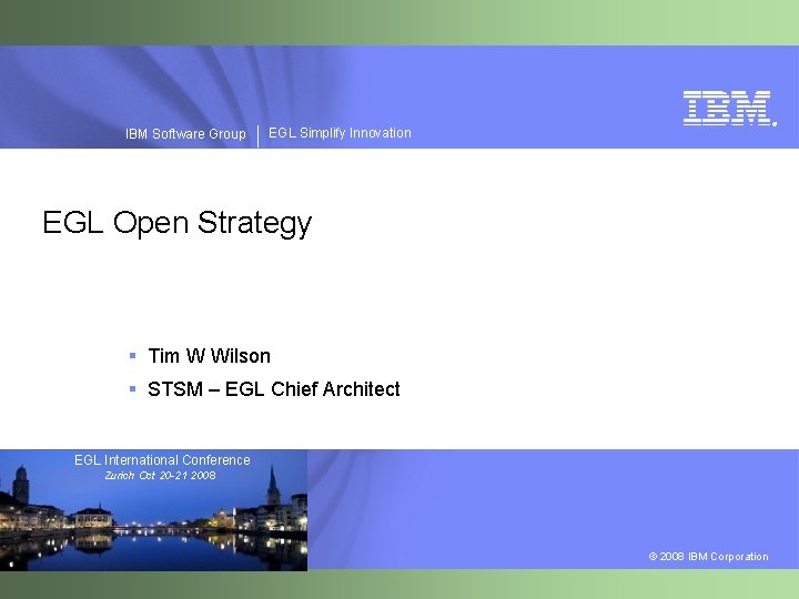 IBM Software Group ® EGL Simplify Innovation EGL Open Strategy § Tim W Wilson