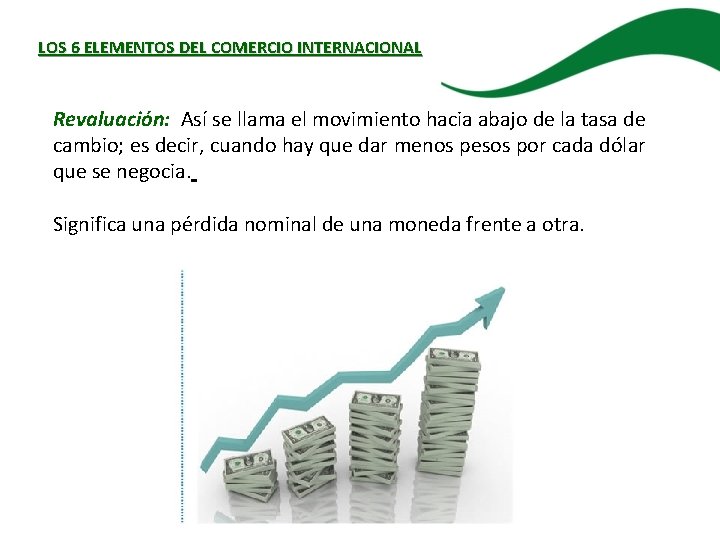 LOS 6 ELEMENTOS DEL COMERCIO INTERNACIONAL Revaluación: Así se llama el movimiento hacia abajo