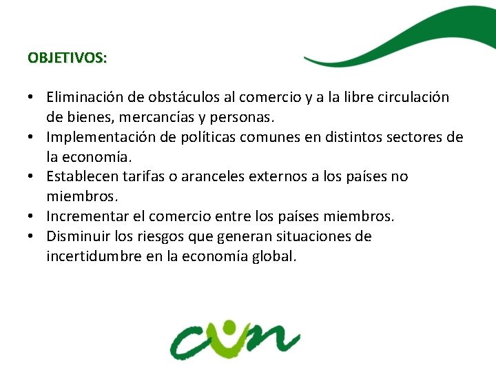 OBJETIVOS: • Eliminación de obstáculos al comercio y a la libre circulación de bienes,