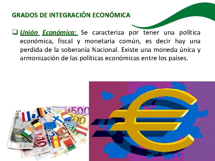 GRADOS DE INTEGRACIÓN ECONÓMICA q Unión Económica: Se caracteriza por tener una política económica,