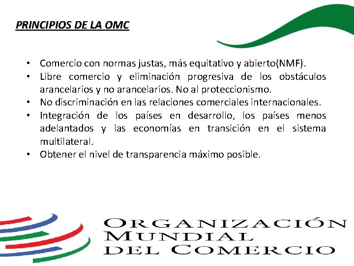 PRINCIPIOS DE LA OMC • Comercio con normas justas, más equitativo y abierto(NMF). •