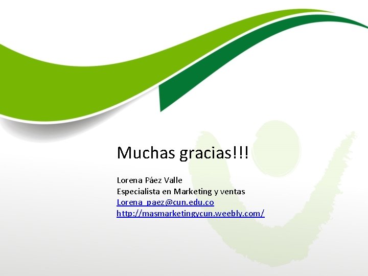 Muchas gracias!!! Lorena Páez Valle Especialista en Marketing y ventas Lorena_paez@cun. edu. co http: