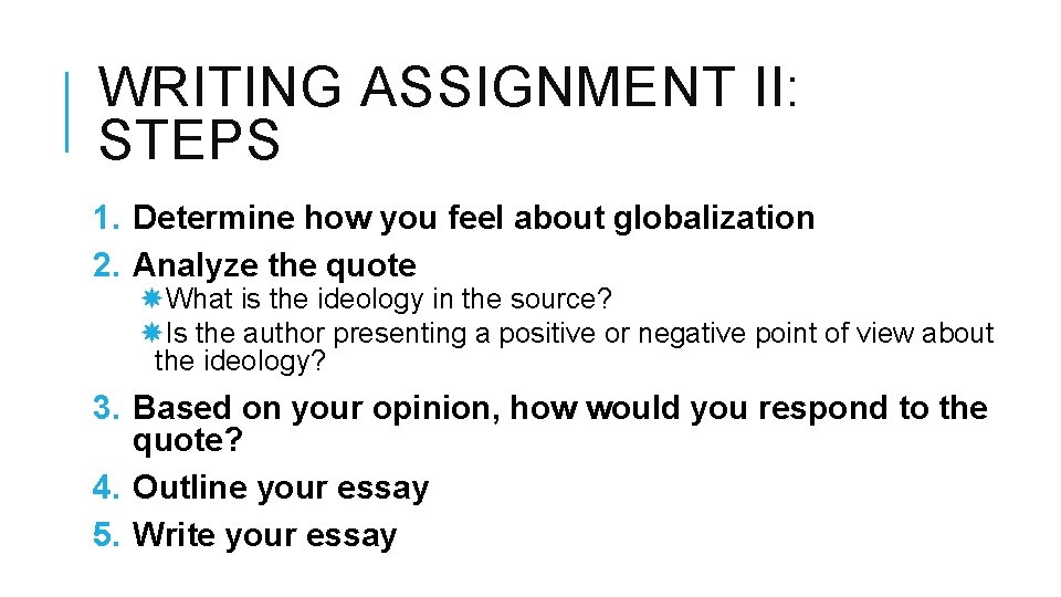 WRITING ASSIGNMENT II: STEPS 1. Determine how you feel about globalization 2. Analyze the