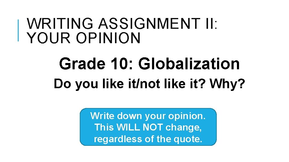 WRITING ASSIGNMENT II: YOUR OPINION Grade 10: Globalization Do you like it/not like it?