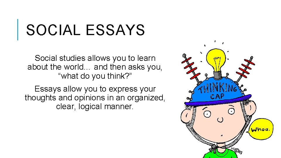 SOCIAL ESSAYS Social studies allows you to learn about the world… and then asks