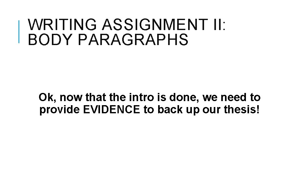 WRITING ASSIGNMENT II: BODY PARAGRAPHS Ok, now that the intro is done, we need