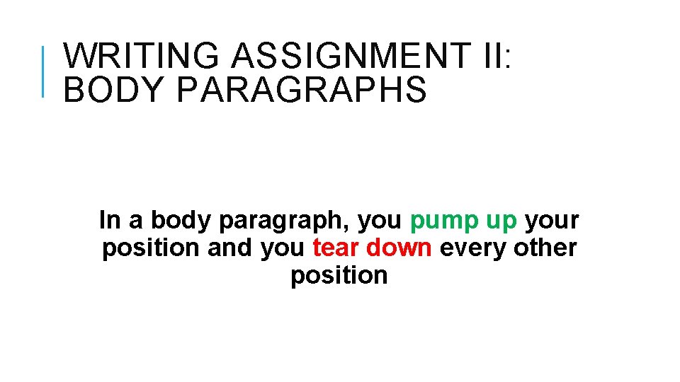 WRITING ASSIGNMENT II: BODY PARAGRAPHS In a body paragraph, you pump up your position