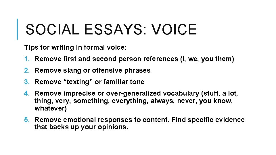 SOCIAL ESSAYS: VOICE Tips for writing in formal voice: 1. Remove first and second