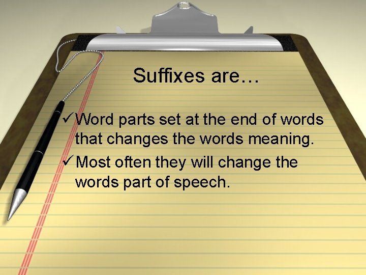 Suffixes are… ü Word parts set at the end of words that changes the
