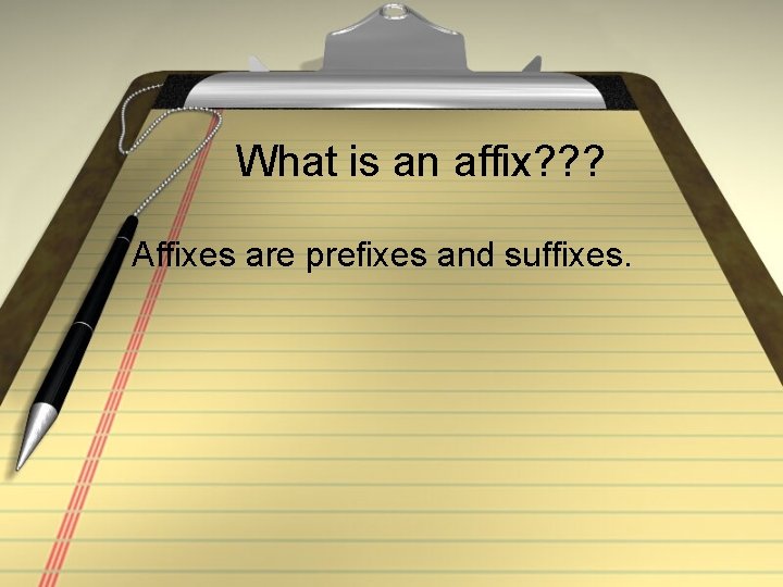 What is an affix? ? ? Affixes are prefixes and suffixes. 