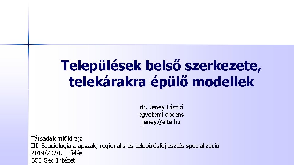 Települések belső szerkezete, telekárakra épülő modellek dr. Jeney László egyetemi docens jeney@elte. hu Társadalomföldrajz