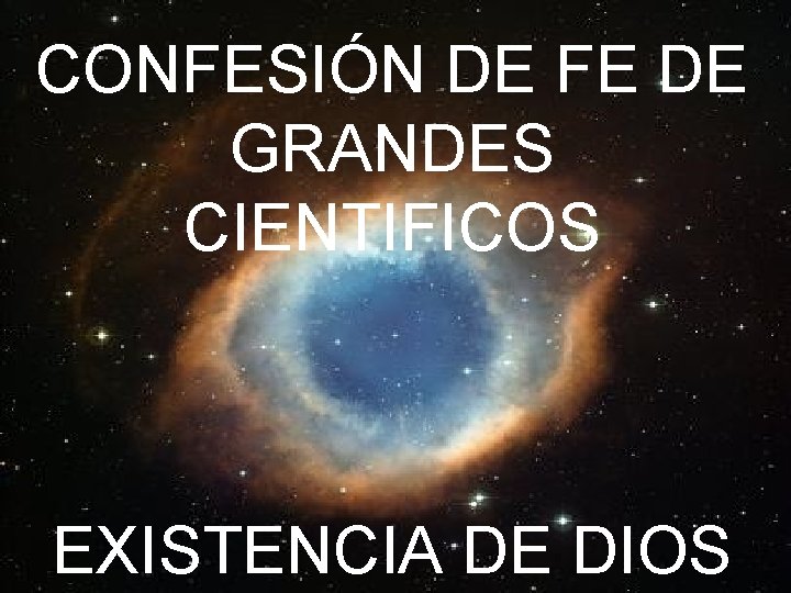 CONFESIÓN DE FE DE GRANDES CIENTIFICOS EXISTENCIA DE DIOS 