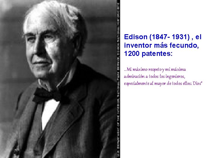 Edison (1847 - 1931) , el inventor más fecundo, 1200 patentes: …Mi máximo respeto