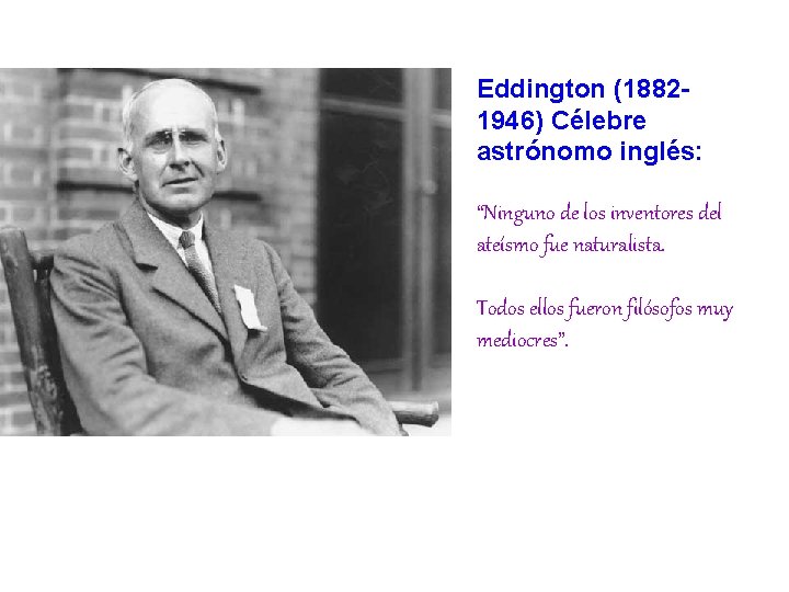 Eddington (18821946) Célebre astrónomo inglés: “Ninguno de los inventores del ateísmo fue naturalista. Todos
