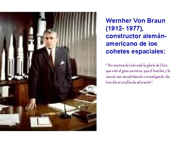 Wernher Von Braun (1912 - 1977), constructor alemánamericano de los cohetes espaciales: “ Por