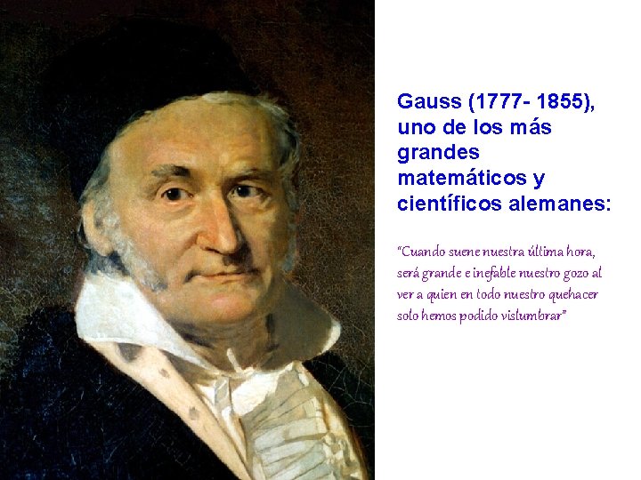 Gauss (1777 - 1855), uno de los más grandes matemáticos y científicos alemanes: “Cuando