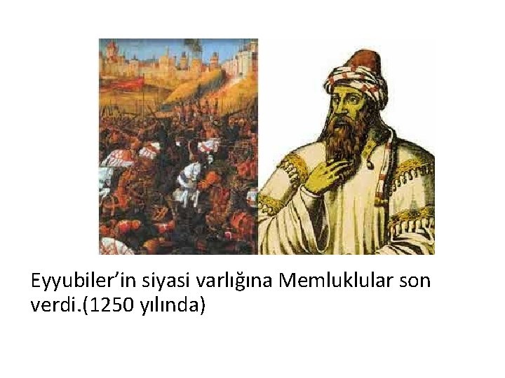 Eyyubiler’in siyasi varlığına Memluklular son verdi. (1250 yılında) 