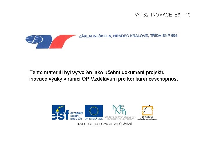 VY_32_INOVACE_B 3 – 19 Tento materiál byl vytvořen jako učební dokument projektu inovace výuky