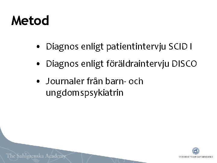 Metod • Diagnos enligt patientintervju SCID I • Diagnos enligt föräldraintervju DISCO • Journaler