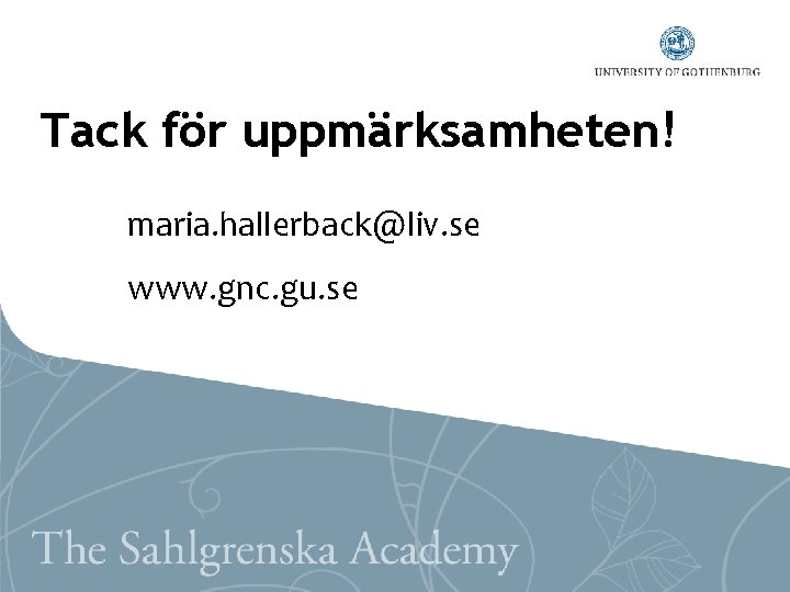 Tack för uppmärksamheten! maria. hallerback@liv. se www. gnc. gu. se 