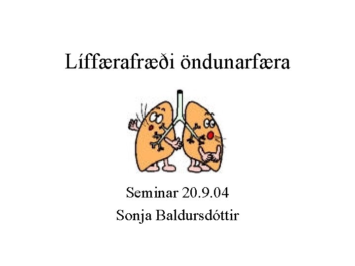 Líffærafræði öndunarfæra Seminar 20. 9. 04 Sonja Baldursdóttir 