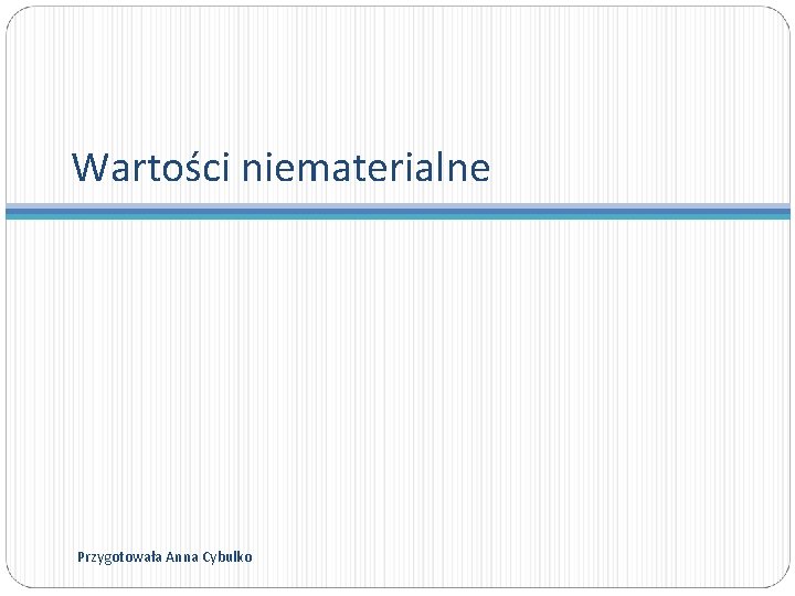 Wartości niematerialne Przygotowała Anna Cybulko 