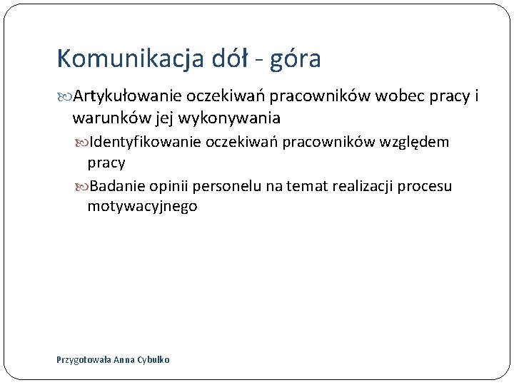 Komunikacja dół - góra Artykułowanie oczekiwań pracowników wobec pracy i warunków jej wykonywania Identyfikowanie