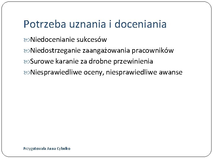 Potrzeba uznania i doceniania Niedocenianie sukcesów Niedostrzeganie zaangażowania pracowników Surowe karanie za drobne przewinienia