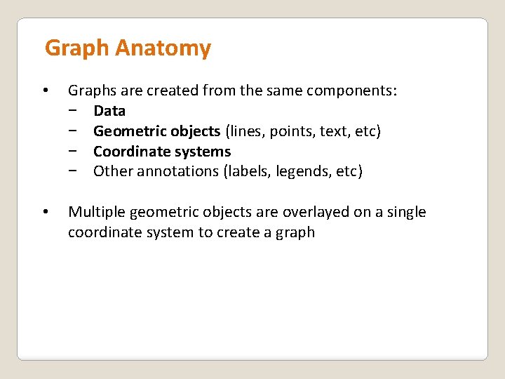 Graph Anatomy • Graphs are created from the same components: − Data − Geometric