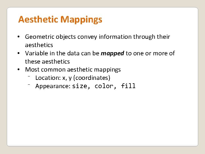 Aesthetic Mappings • Geometric objects convey information through their aesthetics • Variable in the