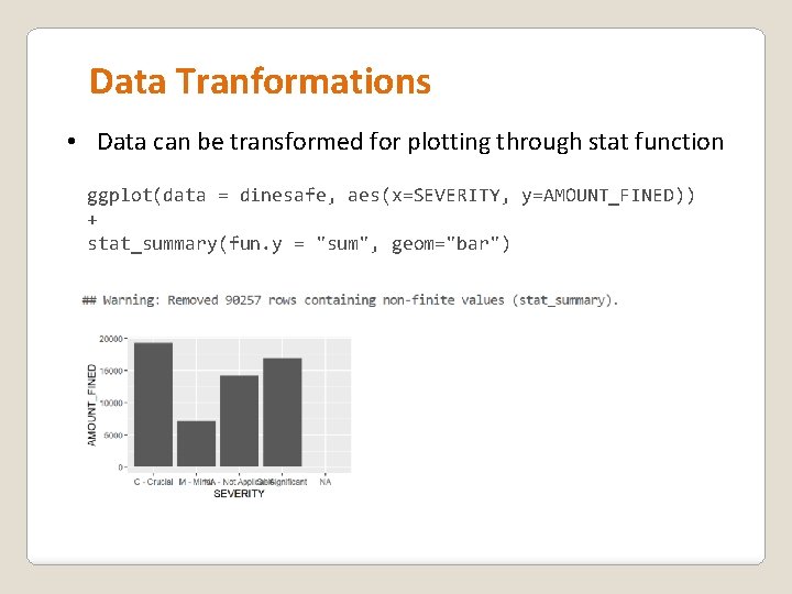 Data Tranformations • Data can be transformed for plotting through stat function ggplot(data =