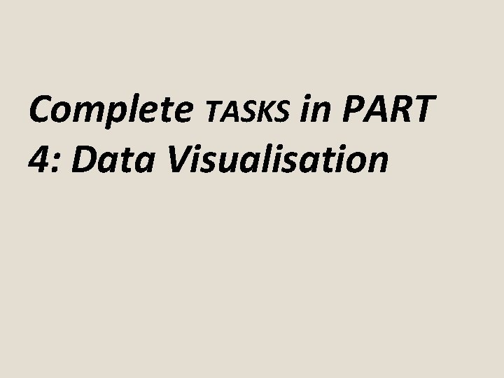 Complete TASKS in PART 4: Data Visualisation 