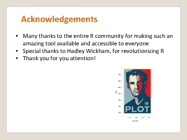 Acknowledgements • Many thanks to the entire R community for making such an amazing