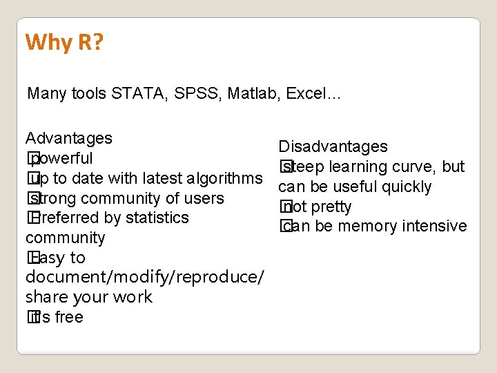 Why R? Many tools STATA, SPSS, Matlab, Excel… Advantages � powerful � up to