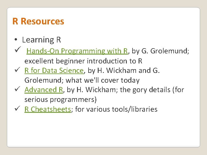 R Resources • Learning R ü Hands-On Programming with R, by G. Grolemund; excellent